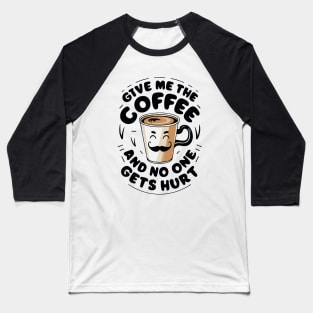 Give Me The Coffee And No One Gets Hurt. Coffee Baseball T-Shirt